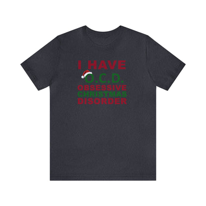 I Have O.C.D. Obsessive Christmas Disorder Shirt, Christmas Shirt, Xmas Shirt, Holiday Shirt, Merry Shirt, Festive Shirt, Merry Christmas T