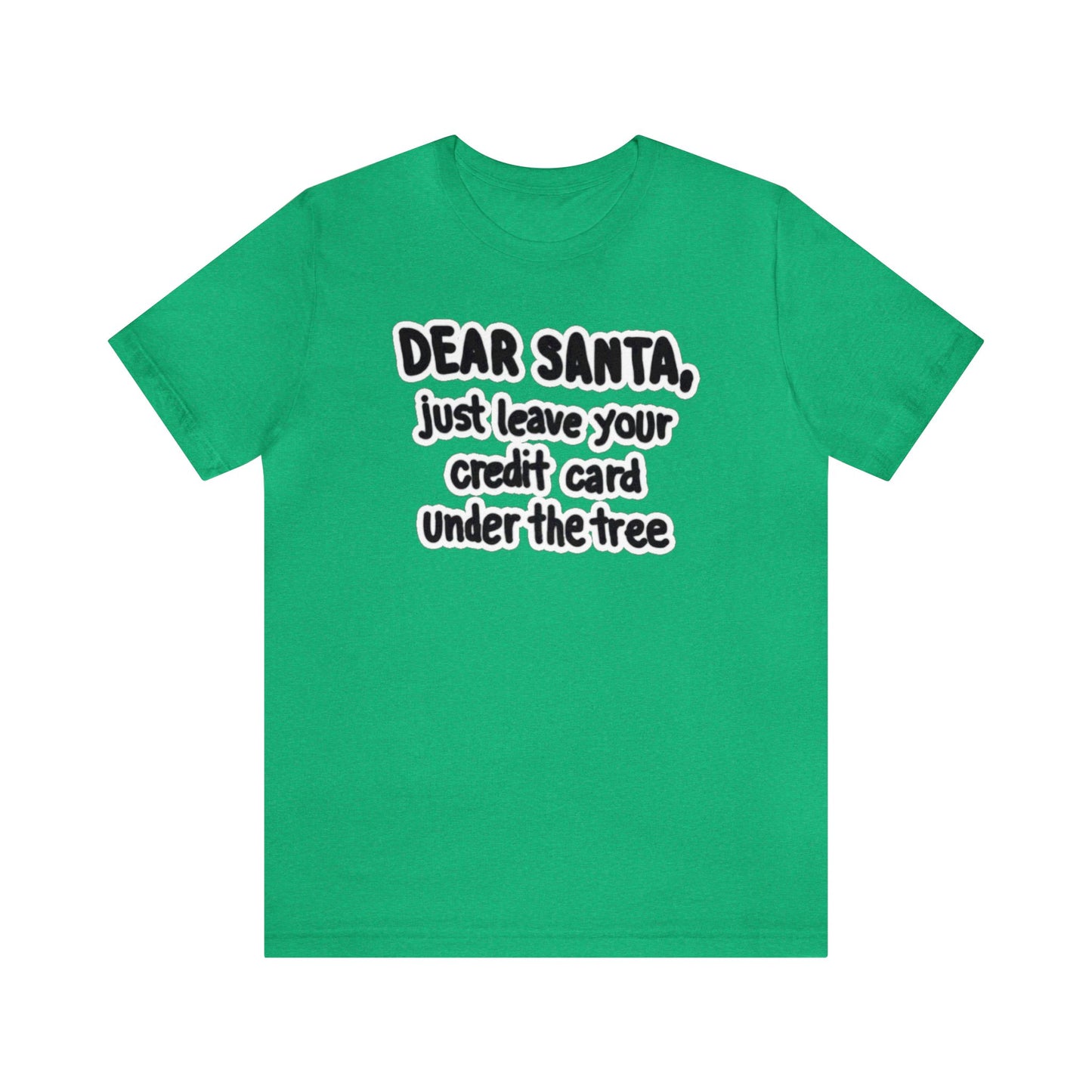 Dear Santa, Just Leave Your Credit Card Under The Tree Shirt, Christmas Shirt, Xmas Shirt, Holiday Shirt, Merry Shirt, Festive Shirt, Xmas T