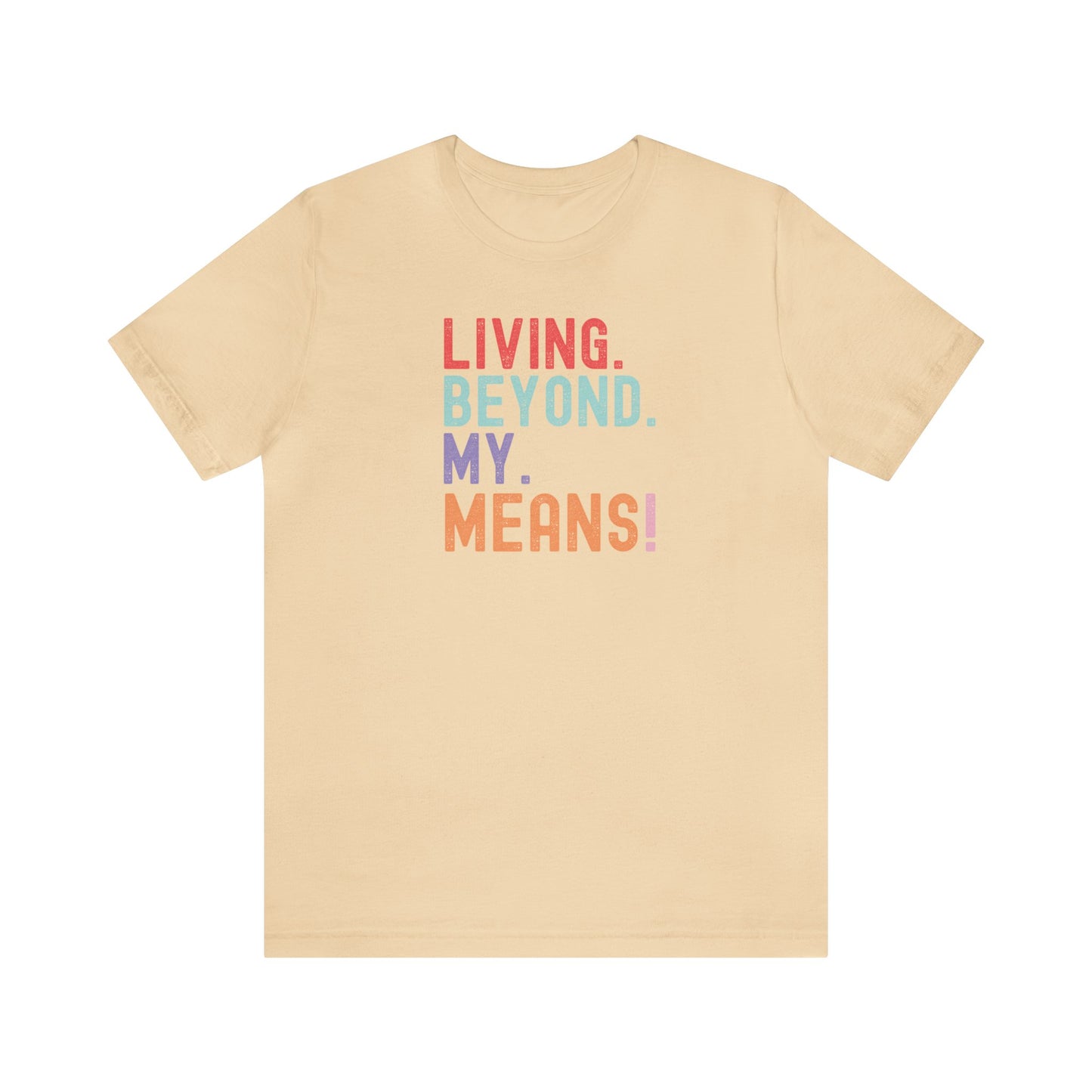 Living Beyond My Means! Funny Shirt, Funny Gift, Spring Break Shirt, Summer Shirt, College Shirt, Single Shirt, Vacation Shirt, Gift for Her