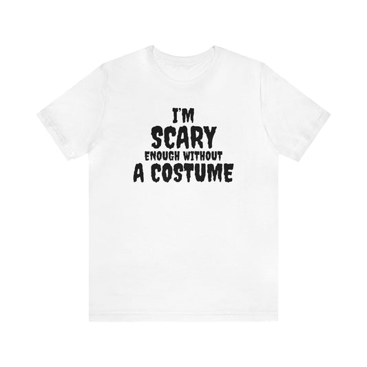 I'm Scary Enough Without A Costume Shirt, Halloween Shirt, Funny Halloween Shirt, Halloween Lover Shirt, Halloween Costume Shirt, Spooky Tee