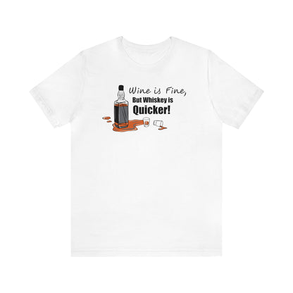 Wine Is Fine, But Whiskey Is Quicker! Drinking Shirt, Funny Shirt, Whiskey Shirt, Bar Hopping Tee, Whiskey Lover, Drinker Gift, Day Drinking