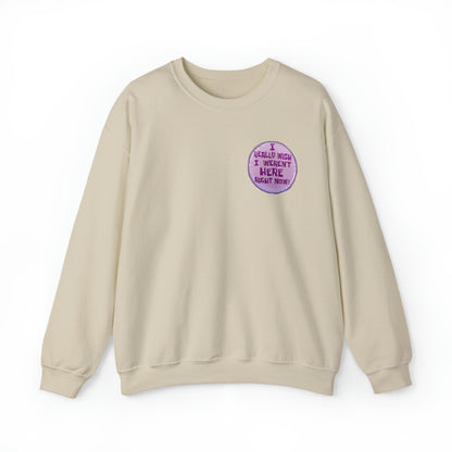 I Really Wish I Weren't Here Right Now Sweatshirt