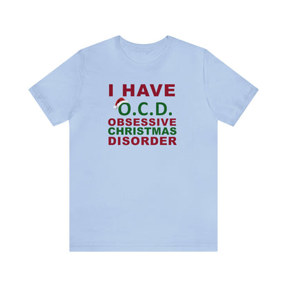 I Have O.C.D. Obsessive Christmas Disorder Shirt, Christmas Shirt, Xmas Shirt, Holiday Shirt, Merry Shirt, Festive Shirt, Merry Christmas T