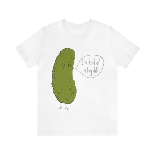 I'm Kind of a Big Dill Shirt, Funny Pickle Shirt, Vegetable Shirt, Funny Shirt, Novelty Shirt, Pickle Shirt, Food Pun, Funny Gift, Pickle T