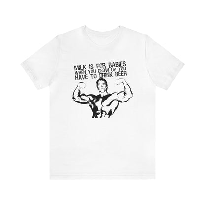 Milk Is For Babies When You Grow Up You Have To Drink Beer Shirt, Arnold Schwarzenegger Quote Shirt, Funny Arnold Schwarzenegger Shirt