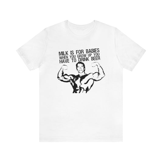 Milk Is For Babies When You Grow Up You Have To Drink Beer Shirt, Arnold Schwarzenegger Quote Shirt, Funny Arnold Schwarzenegger Shirt