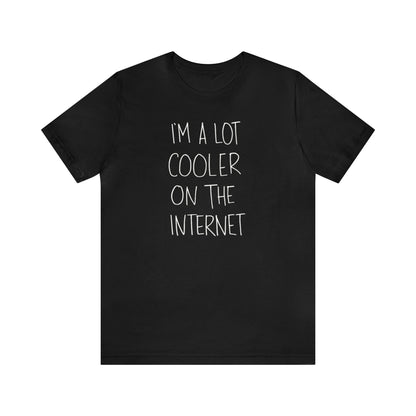 I'm A Lot Cooler On The Internet Shirt, Funny Shirt, Lot Cooler On The Internet Shirt, Funny Internet Saying Shirt, Cool Shirt, Funny Gift