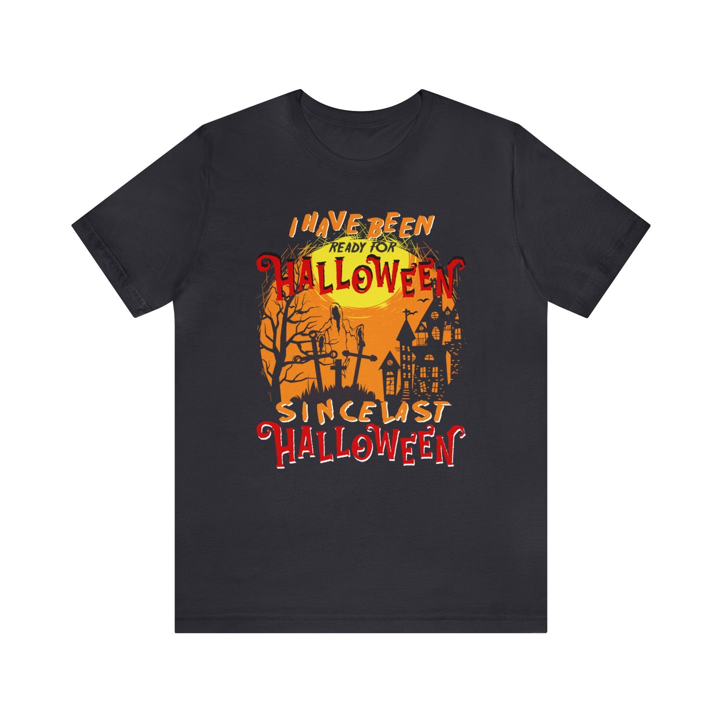 I Have Been Ready For Halloween Since Last Halloween Shirt, Funny Halloween Shirt, Ready for Halloween Shirt, Spooky Shirt, Halloween Lover